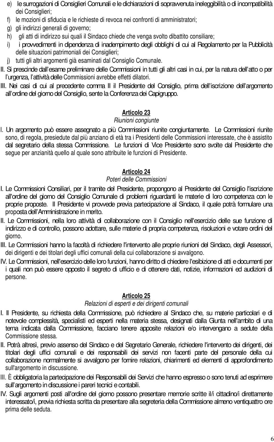 degli obblighi di cui al Regolamento per la Pubblicità delle situazioni patrimoniali dei Consiglieri; j) tutti gli altri argomenti già esaminati dal Consiglio Comunale. II.