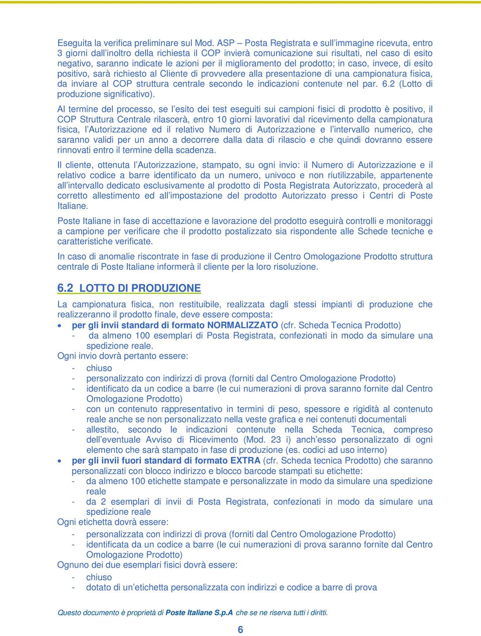 miglioramento del prodotto; in caso, invece, di esito positivo, sarà richiesto al Cliente di provvedere alla presentazione di una campionatura fisica, da inviare al COP struttura centrale secondo le