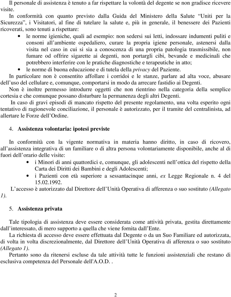 sono tenuti a rispettare: le norme igieniche, quali ad esempio: non sedersi sui letti, indossare indumenti puliti e consoni all ambiente ospedaliero, curare la propria igiene personale, astenersi