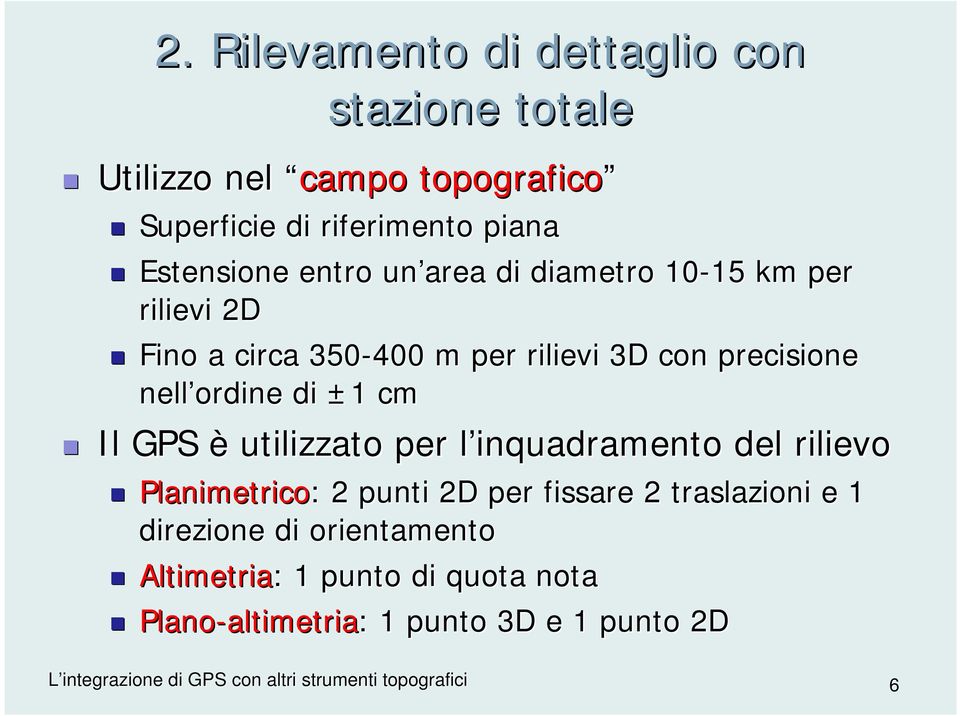 nell ordine di ±1 1 cm Il GPS è utilizzato per l inquadramento del rilievo Planimetrico: : 2 punti 2D per fissare 2