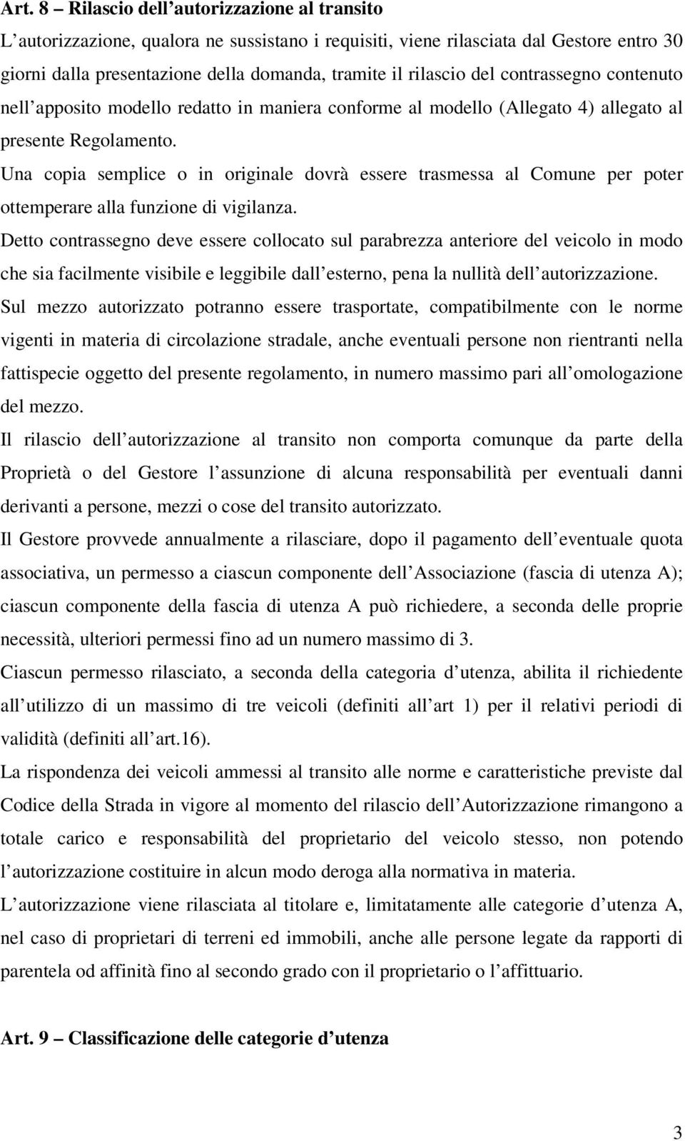 Una copia semplice o in originale dovrà essere trasmessa al Comune per poter ottemperare alla funzione di vigilanza.