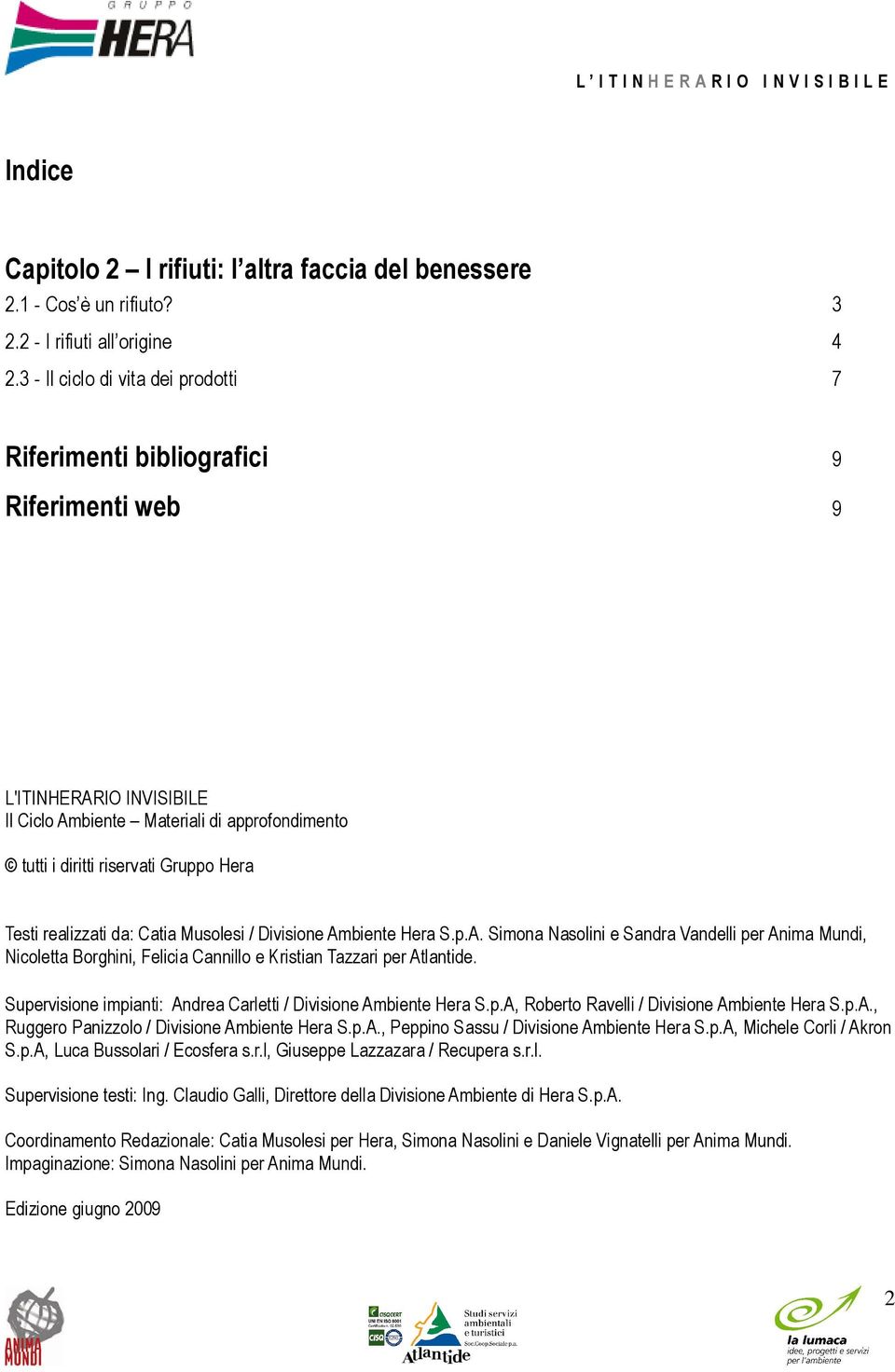 realizzati da: Catia Musolesi / Divisione Ambiente Hera S.p.A. Simona Nasolini e Sandra Vandelli per Anima Mundi, Nicoletta Borghini, Felicia Cannillo e Kristian Tazzari per Atlantide.