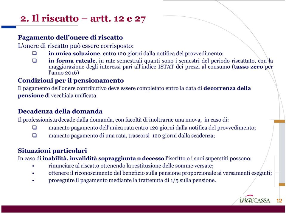 sono i semestri del periodo riscattato, con la maggiorazione degli interessi pari all indice ISTAT dei prezzi al consumo (tasso zero per l anno 2016) Condizioni per il pensionamento Il pagamento dell