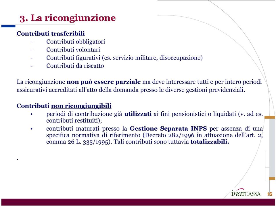 atto della domanda presso le diverse gestioni previdenziali. Contributi non ricongiungibili periodi di contribuzione già utilizzati ai fini pensionistici o liquidati (v. ad es.