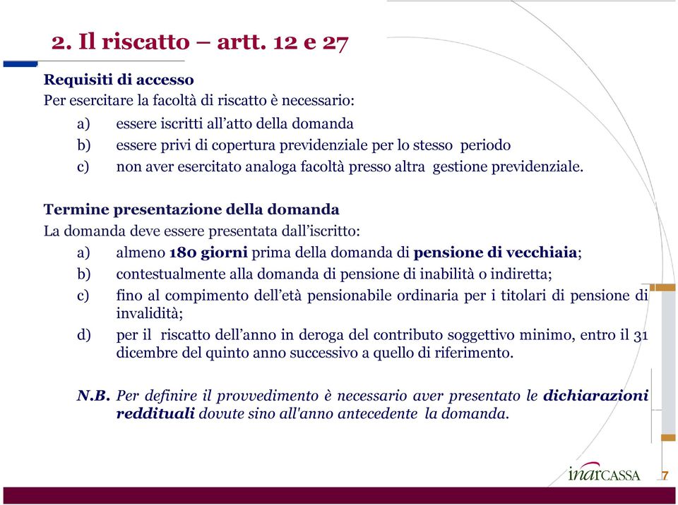 esercitato analoga facoltà presso altra gestione previdenziale.