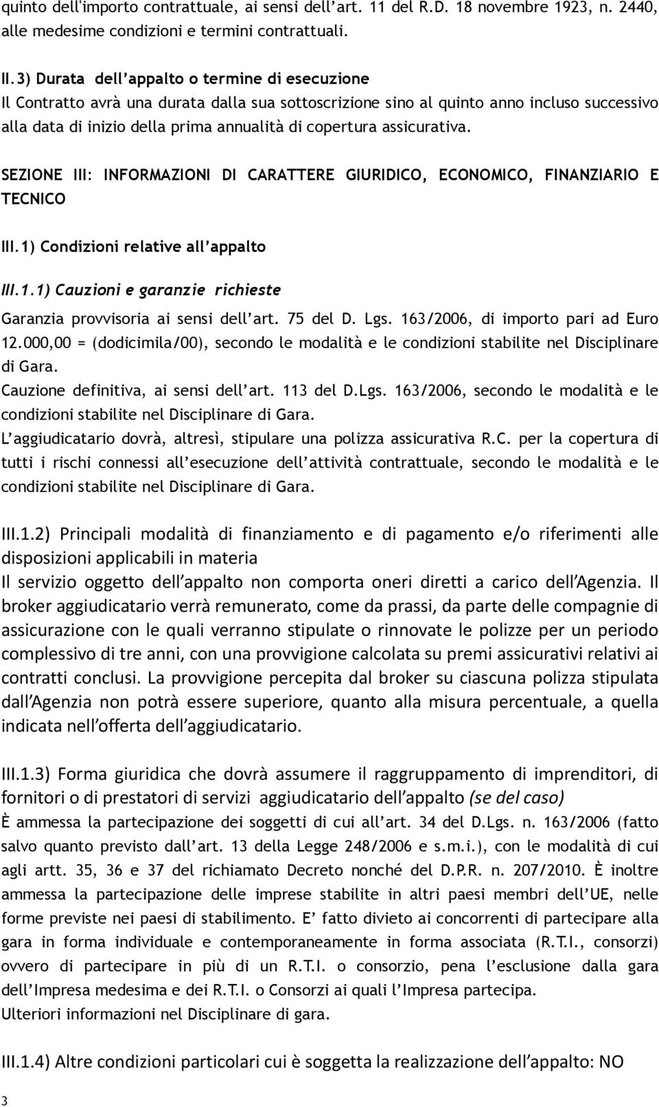 assicurativa. SEZIONE III: INFORMAZIONI DI CARATTERE GIURIDICO, ECONOMICO, FINANZIARIO E TECNICO III.1) Condizioni relative all appalto III.1.1) Cauzioni e garanzie richieste Garanzia provvisoria ai sensi dell art.