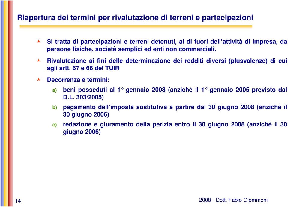 67 e 68 del TUIR Decorrenza e termini: a) beni posseduti al 1 gennaio 2008 (anziché il 1 gennaio 2005 previsto dal D.L.