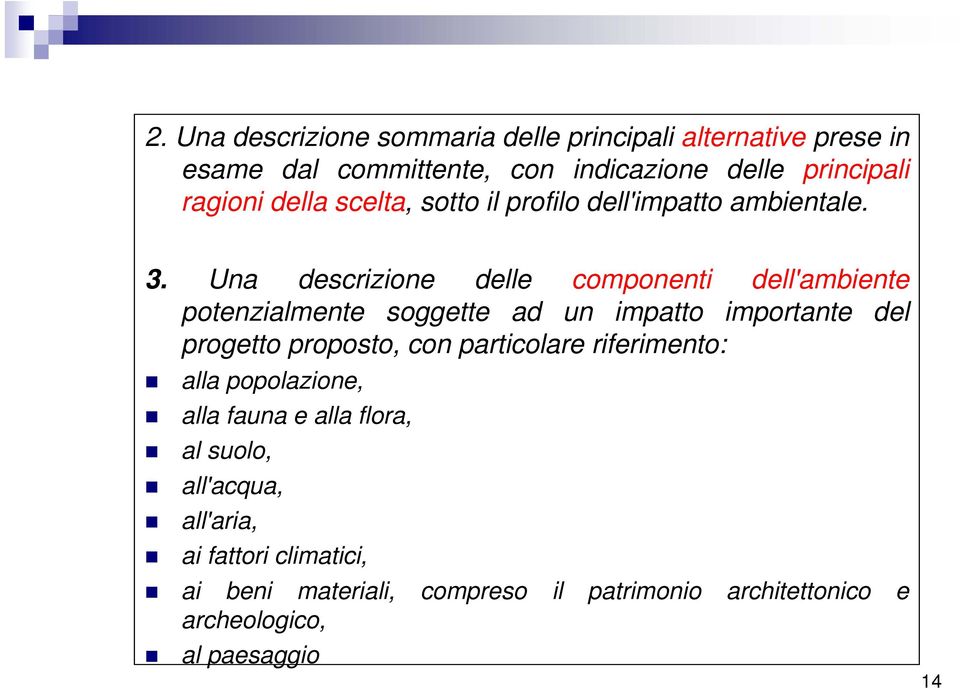 Una descrizione delle componenti dell'ambiente potenzialmente soggette ad un impatto importante del progetto proposto, con