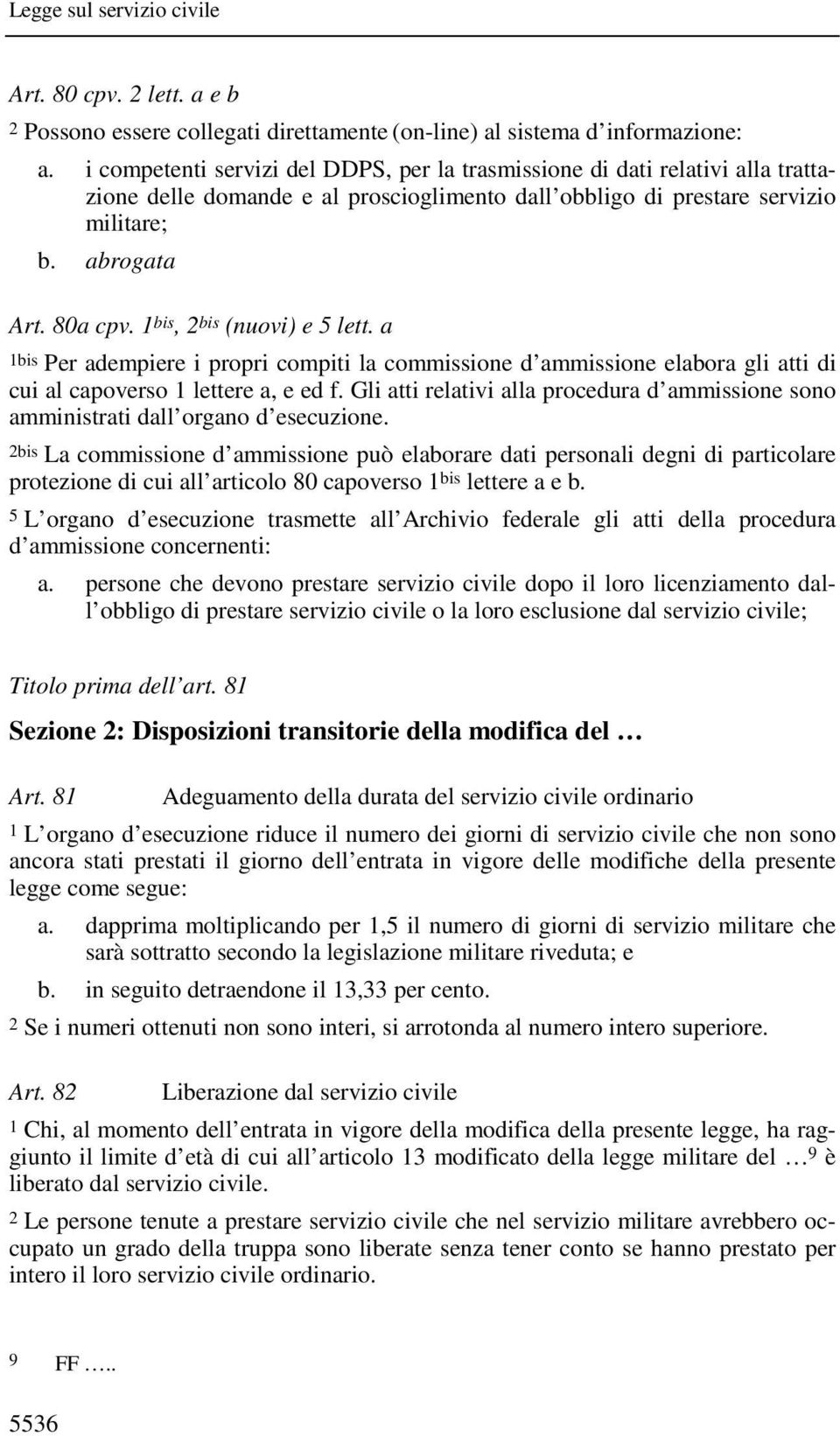 1 bis, 2 bis (nuovi) e 5 lett. a 1bis Per adempiere i propri compiti la commissione d ammissione elabora gli atti di cui al capoverso 1 lettere a, e ed f.