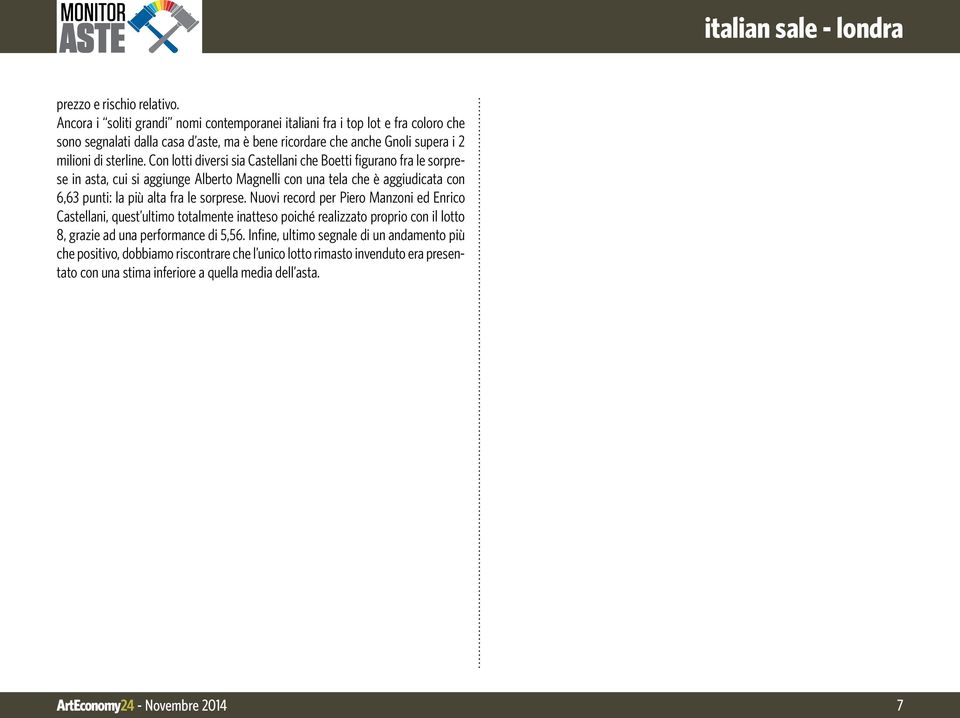 Con lotti diversi sia Castellani che Boetti figurano fra le sorprese in asta, cui si aggiunge Alberto Magnelli con una tela che è aggiudicata con 6,63 punti: la più alta fra le sorprese.