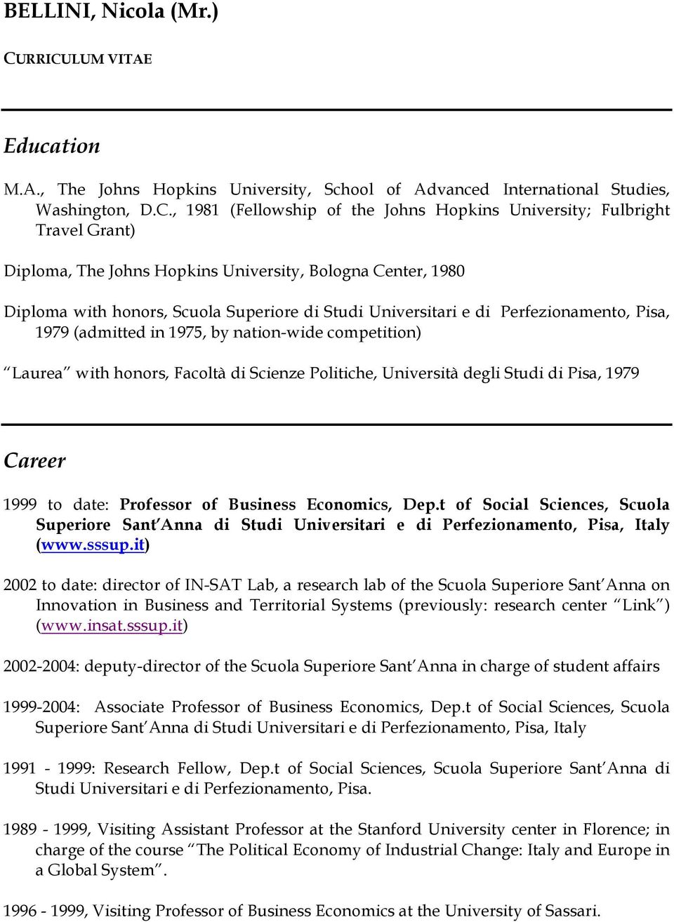 Diploma, The Johns Hopkins University, Bologna Center, 1980 Diploma with honors, Scuola Superiore di Studi Universitari e di Perfezionamento, Pisa, 1979 (admitted in 1975, by nation-wide competition)