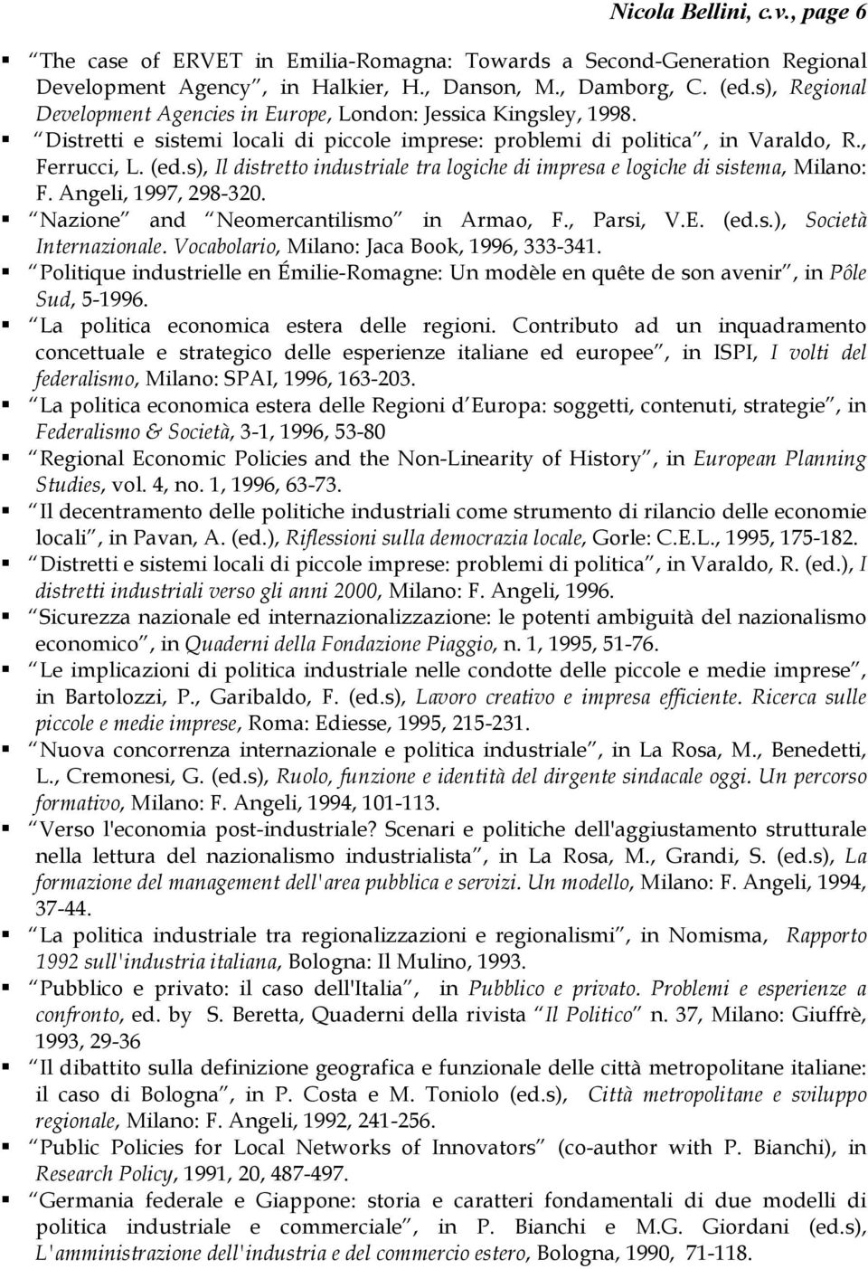 s), Il distretto industriale tra logiche di impresa e logiche di sistema, Milano: F. Angeli, 1997, 298-320. Nazione and Neomercantilismo in Armao, F., Parsi, V.E. (ed.s.), Società Internazionale.