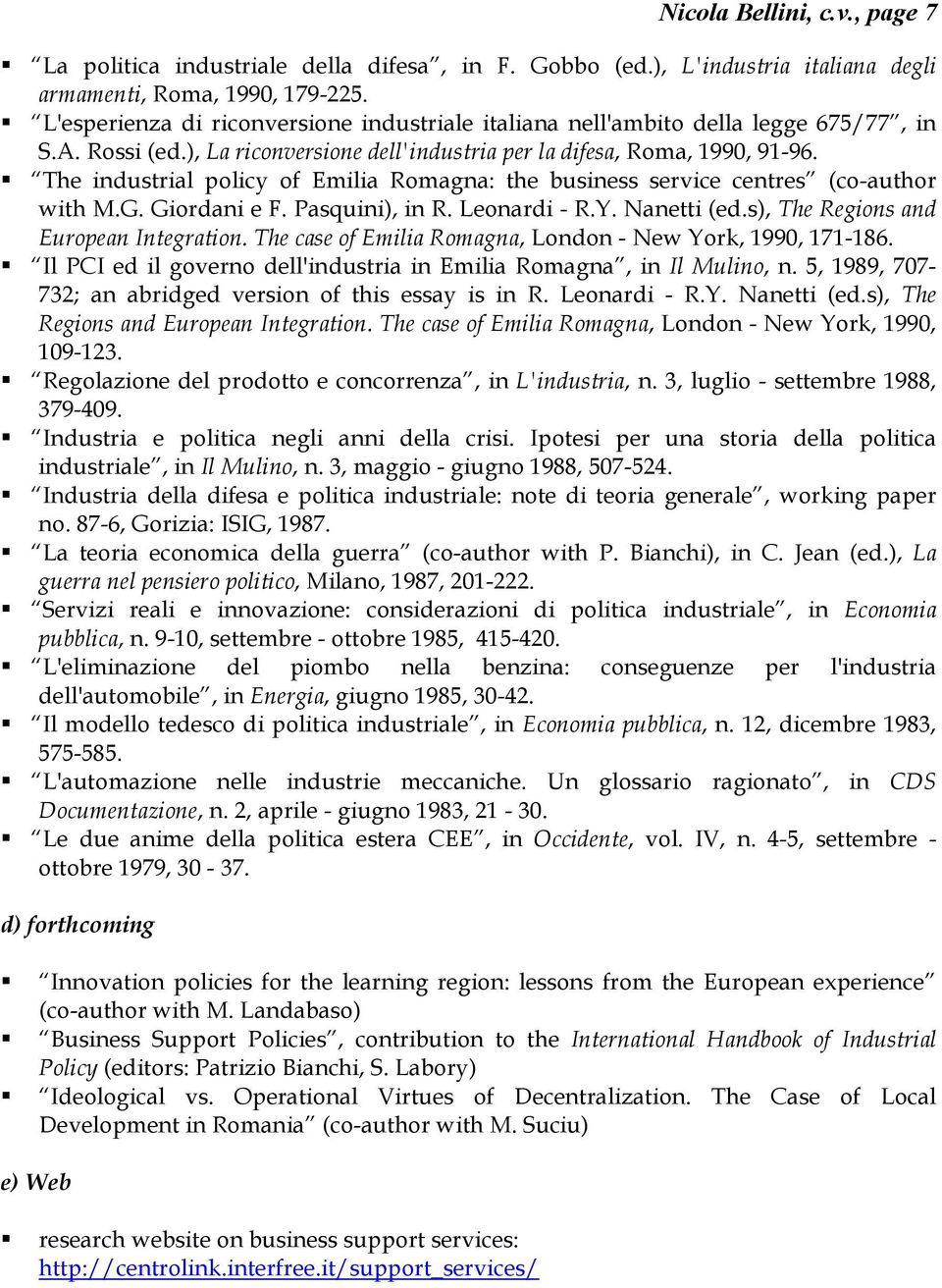 The industrial policy of Emilia Romagna: the business service centres (co-author with M.G. Giordani e F. Pasquini), in R. Leonardi - R.Y. Nanetti (ed.s), The Regions and European Integration.