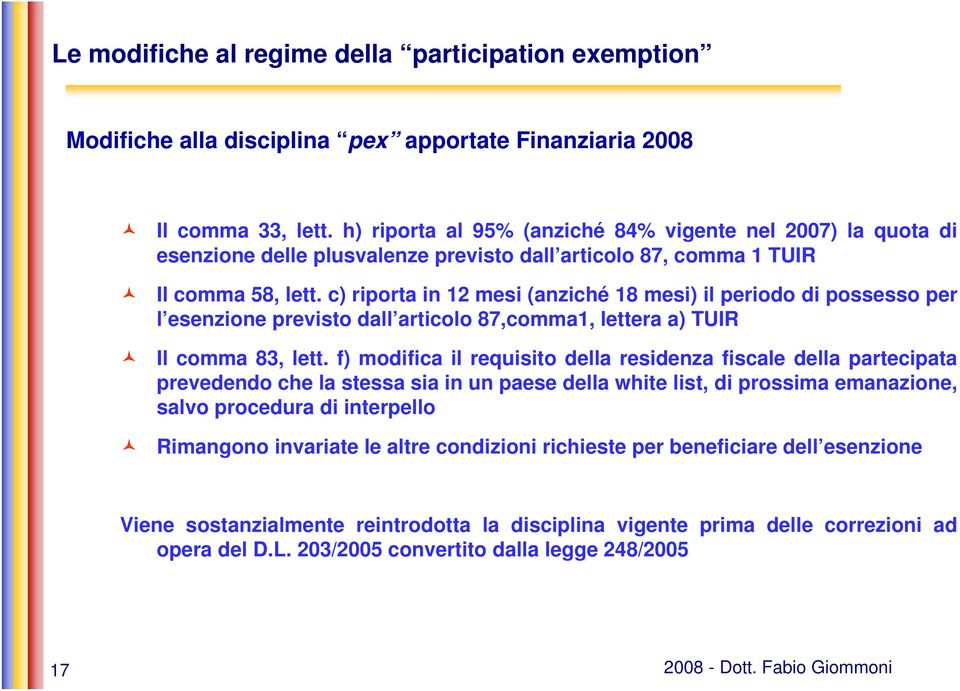 c) riporta in 12 mesi (anziché 18 mesi) il periodo di possesso per l esenzione previsto dall articolo 87,comma1, lettera a) TUIR Il comma 83, lett.