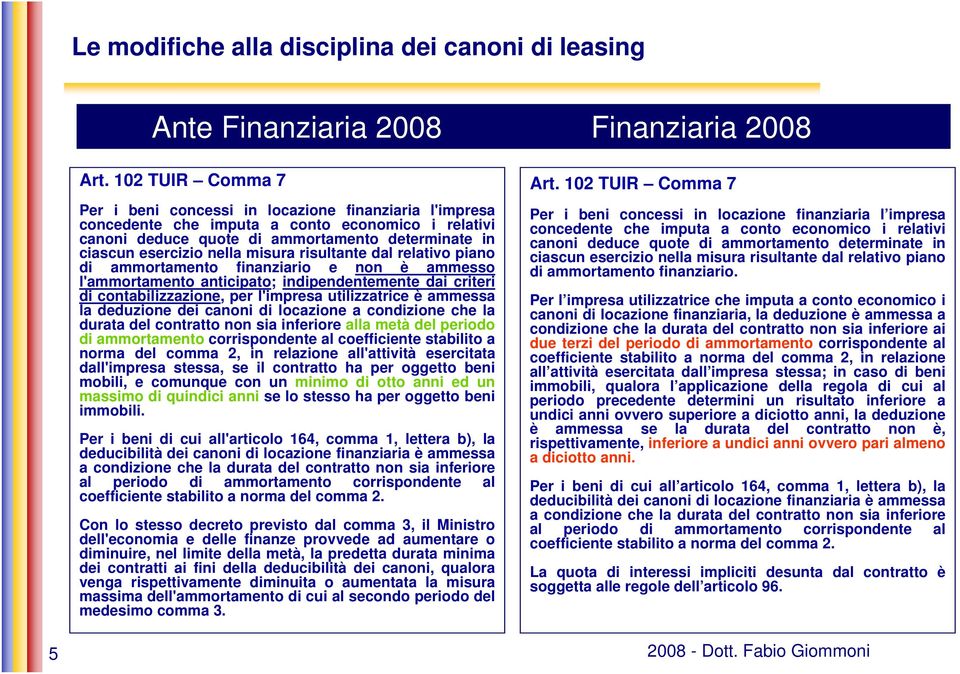 misura risultante dal relativo piano di ammortamento finanziario e non è ammesso l'ammortamento anticipato; indipendentemente dai criteri di contabilizzazione, per l'impresa utilizzatrice è ammessa