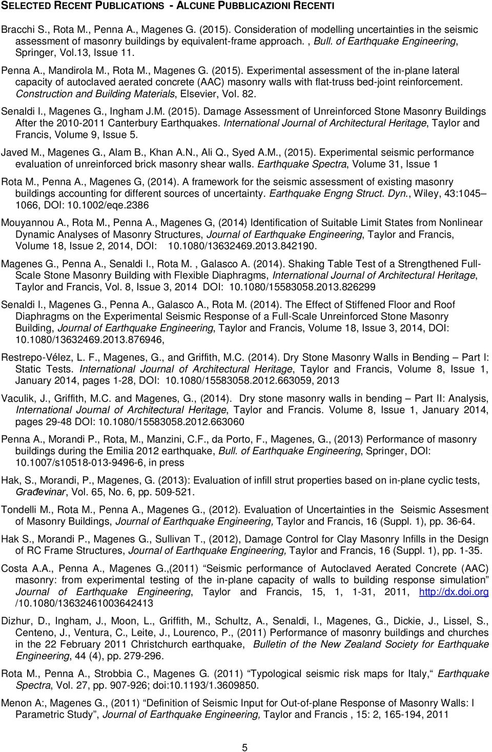 , Mandirola M., Rota M., Magenes G. (2015). Experimental assessment of the in-plane lateral capacity of autoclaved aerated concrete (AAC) masonry walls with flat-truss bed-joint reinforcement.