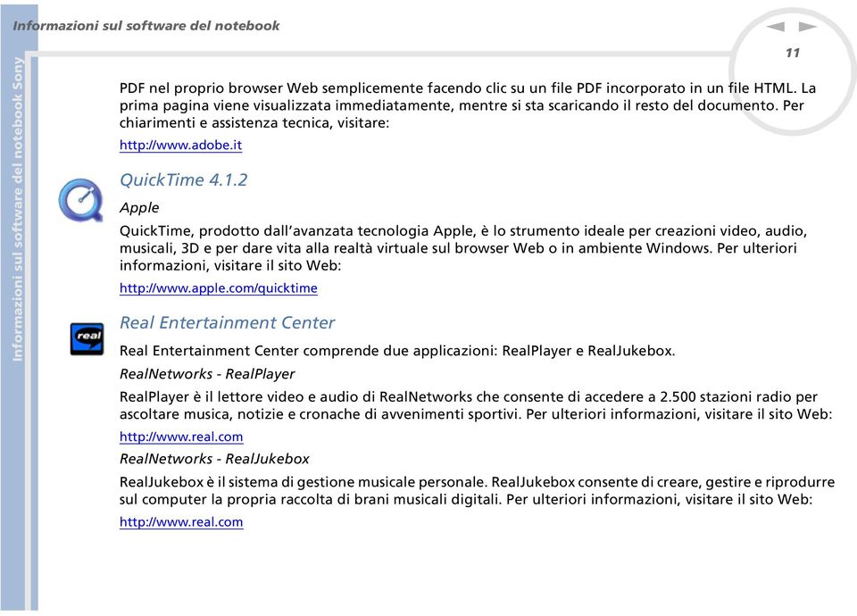 2 Apple QuickTime, prodotto dall avazata tecologia Apple, è lo strumeto ideale per creazioi video, audio, musicali, 3D e per dare vita alla realtà virtuale sul browser Web o i ambiete Widows.