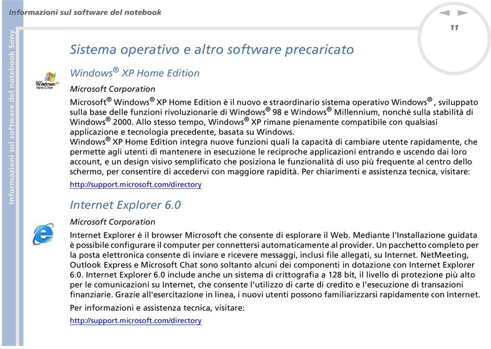 Allo stesso tempo, Widows XP rimae pieamete compatibile co qualsiasi applicazioe e tecologia precedete, basata su Widows.