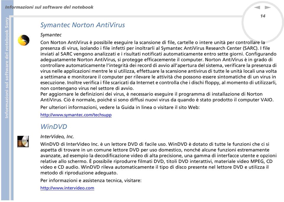 Cofigurado adeguatamete orto AtiVirus, si protegge efficacemete il computer.