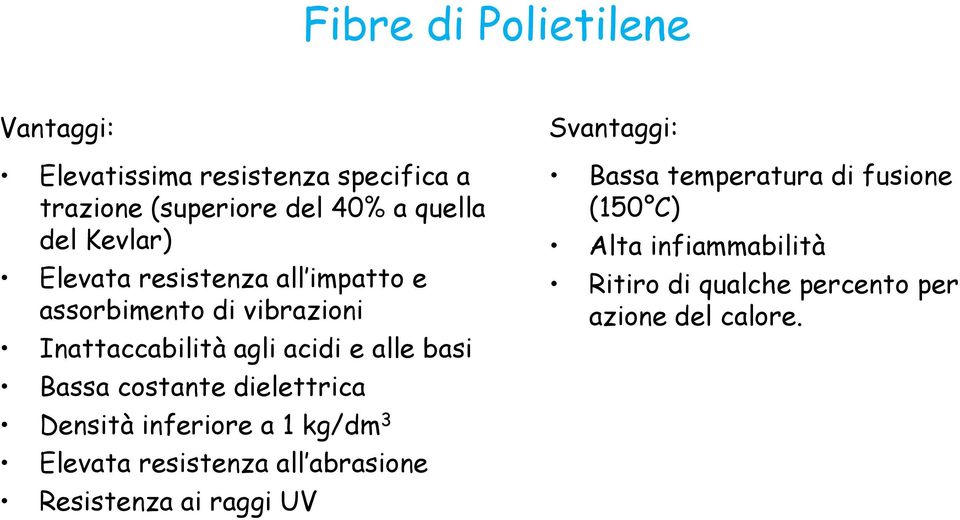 Bassa costante dielettrica Densità inferiore a 1 kg/dm 3 Elevata resistenza all abrasione Resistenza ai raggi