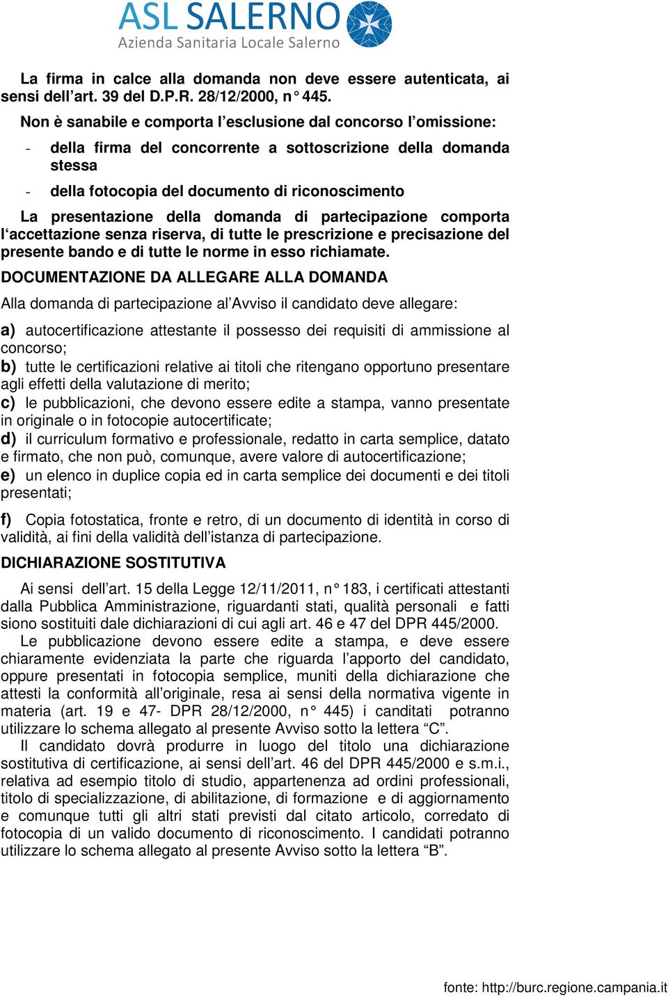 della domanda di partecipazione comporta l accettazione senza riserva, di tutte le prescrizione e precisazione del presente bando e di tutte le norme in esso richiamate.