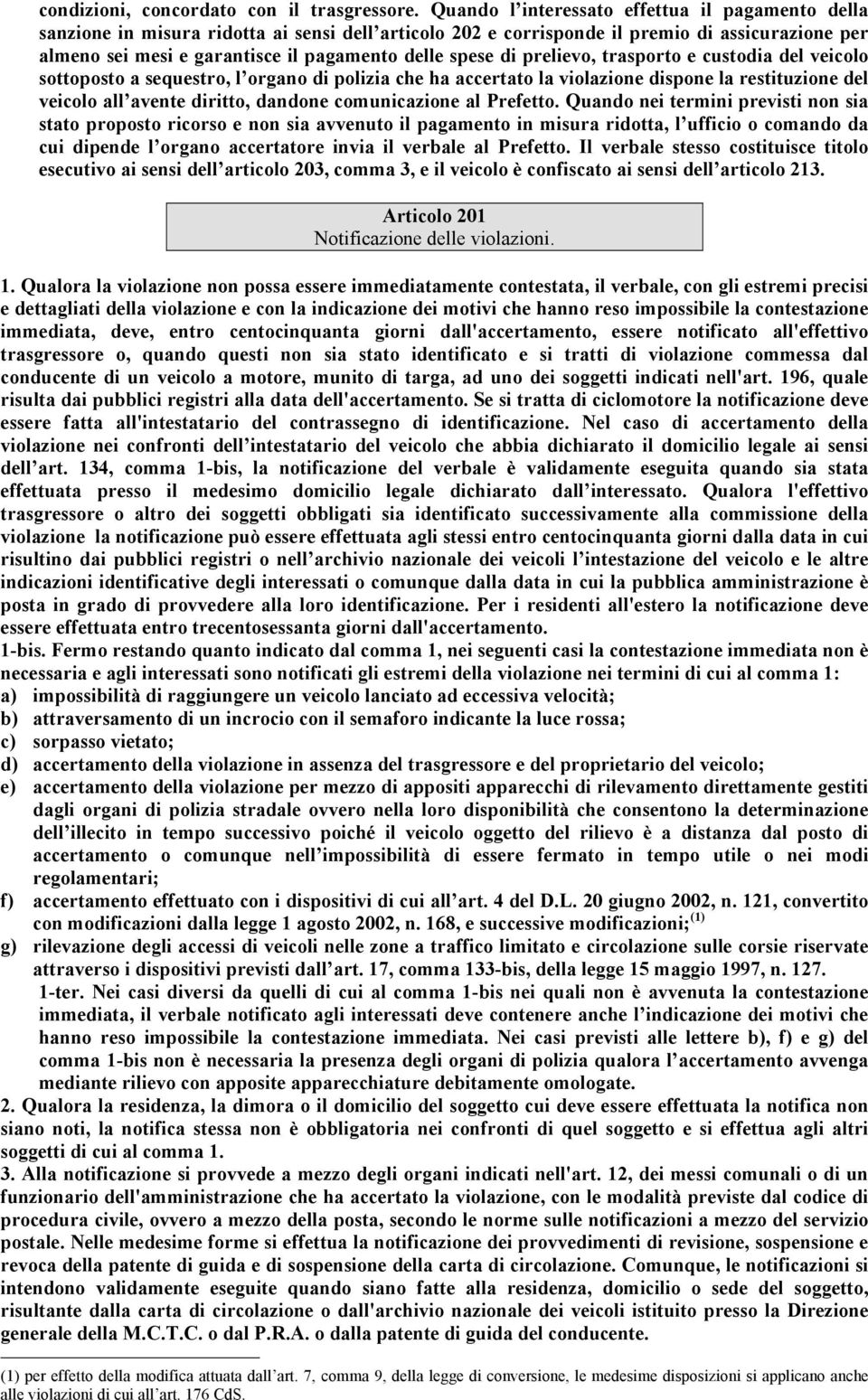 spese di prelievo, trasporto e custodia del veicolo sottoposto a sequestro, l organo di polizia che ha accertato la violazione dispone la restituzione del veicolo all avente diritto, dandone