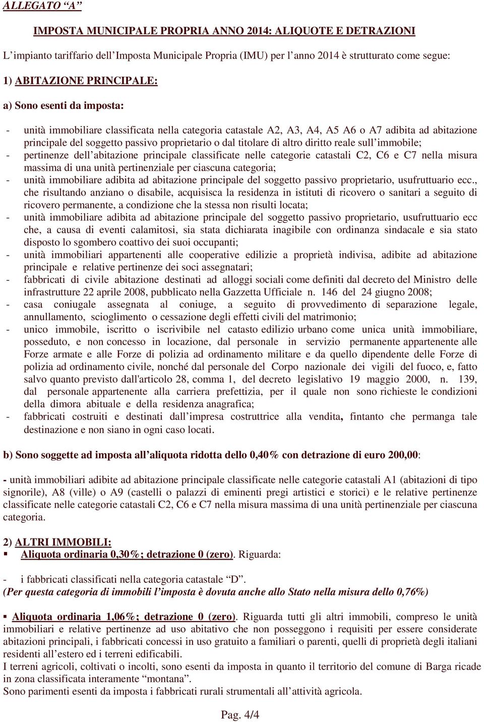 diritto reale sull immobile; - pertinenze dell abitazione principale classificate nelle categorie catastali C2, C6 e C7 nella misura massima di una unità pertinenziale per ciascuna categoria; - unità