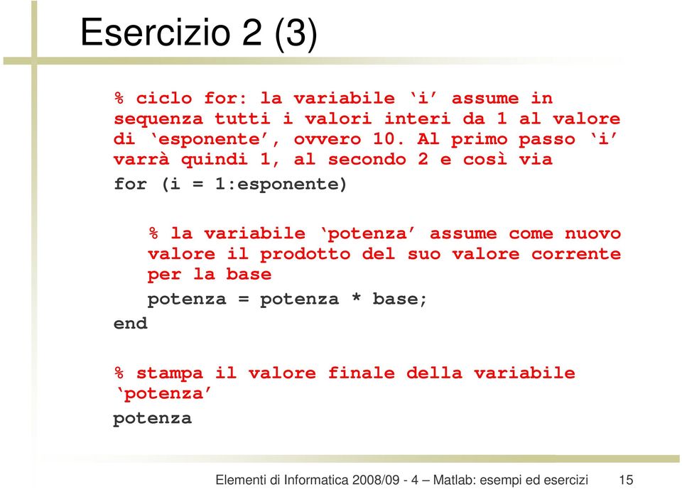 Al primo passo i varrà quindi 1, al secondo 2 e così via for (i = 1:esponente) % la variabile