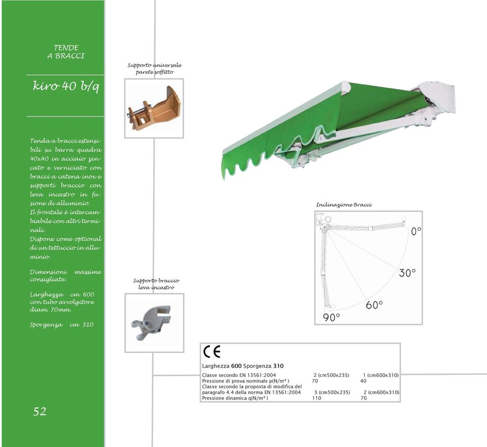 Inclinazione Bracci Dimensioni consigliate: massime Larghezza cm 600 con tubo avvolgitore diam. 70mm.