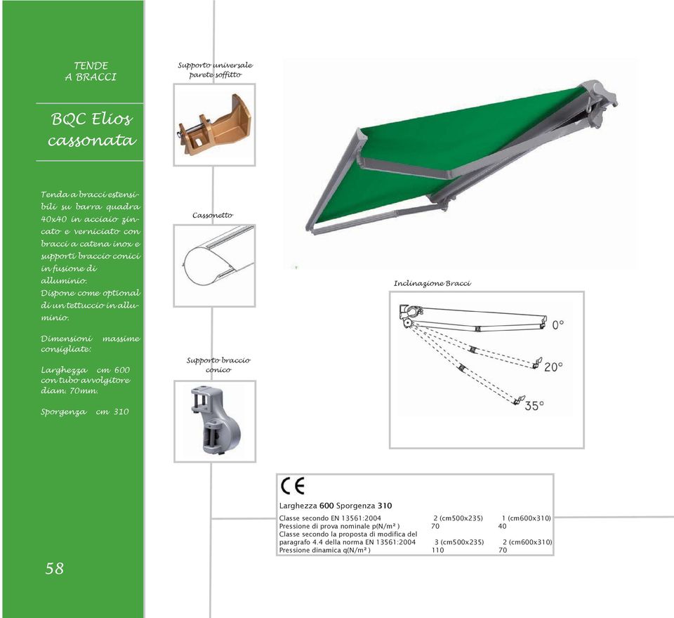 70mm. Cassonetto Supporto braccio conico Inclinazione Bracci Sporgenza cm 310 58 Larghezza 600 Sporgenza 310 Classe secondo EN 13561:2004 2 (cm500x235) 1 (cm600x310) Pressione