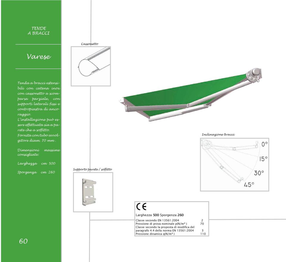 Inclinazione Bracci Dimensioni consigliate: massime Larghezza cm 500 Sporgenza cm 260 Supporto parete / soffitto 60 Larghezza 500 Sporgenza 260 Classe