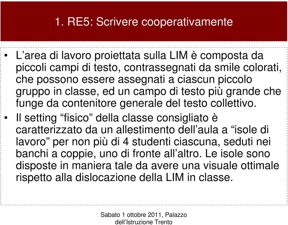 Il setting fisico della classe consigliato è caratterizzato da un allestimento dell aula a isole di lavoro per non più di 4 studenti ciascuna, seduti