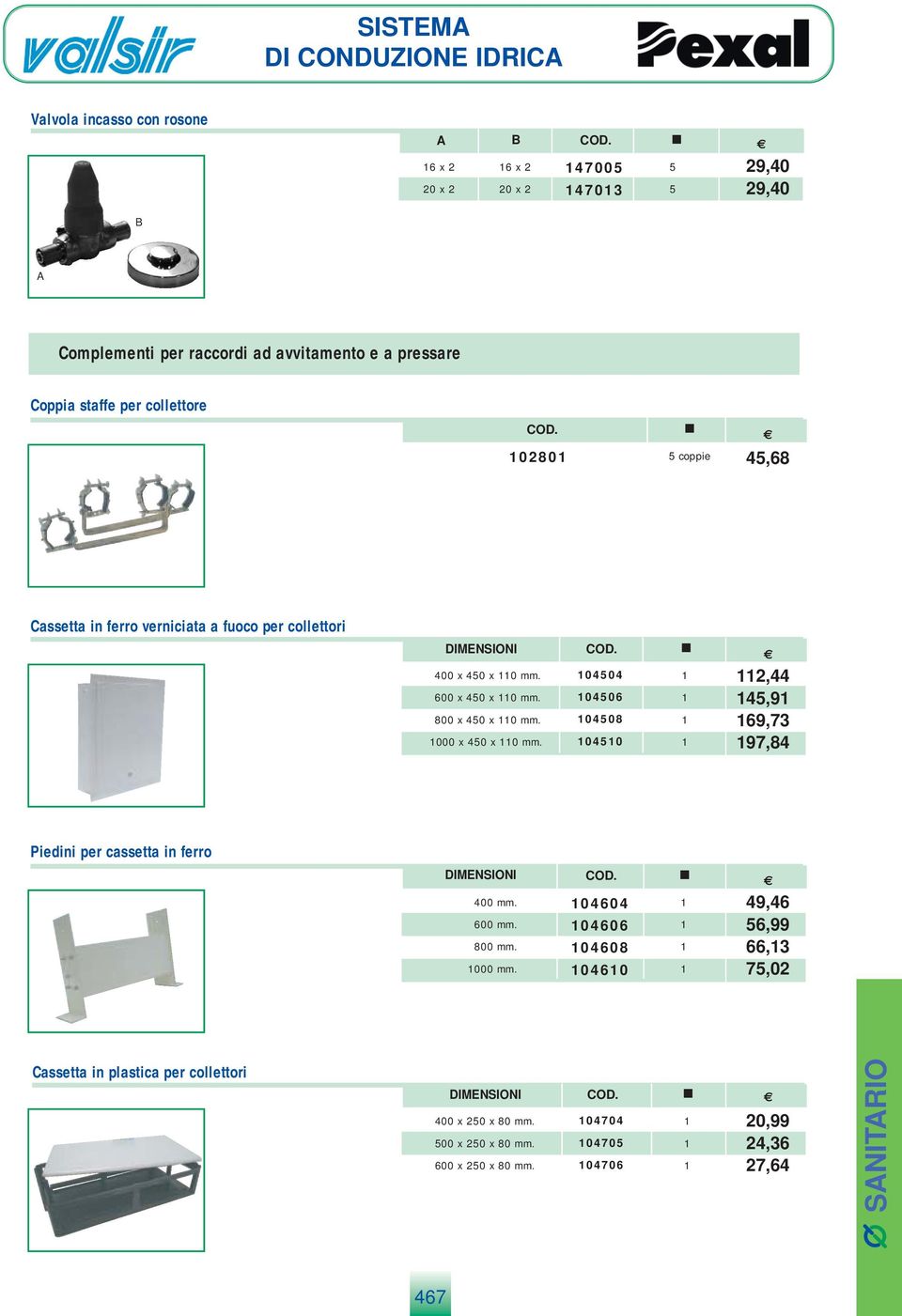 000 x 40 x 0 mm. 0404 0406 0408 040 2,44 4,9 69,73 97,84 Piedini per cassetta in ferro DIMENSIONI 400 mm. 600 mm. 800 mm. 000 mm.