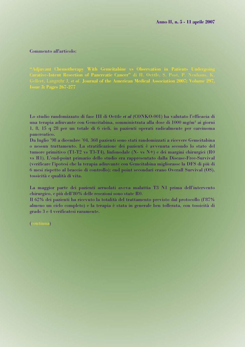 Journal of the American Medical Association 2007; Volume 297, Issue 3: Pages 267-277 Lo studio randomizzato di fase III di Oettle et al (CONKO-001) ha valutato l efficacia di una terapia adiuvante