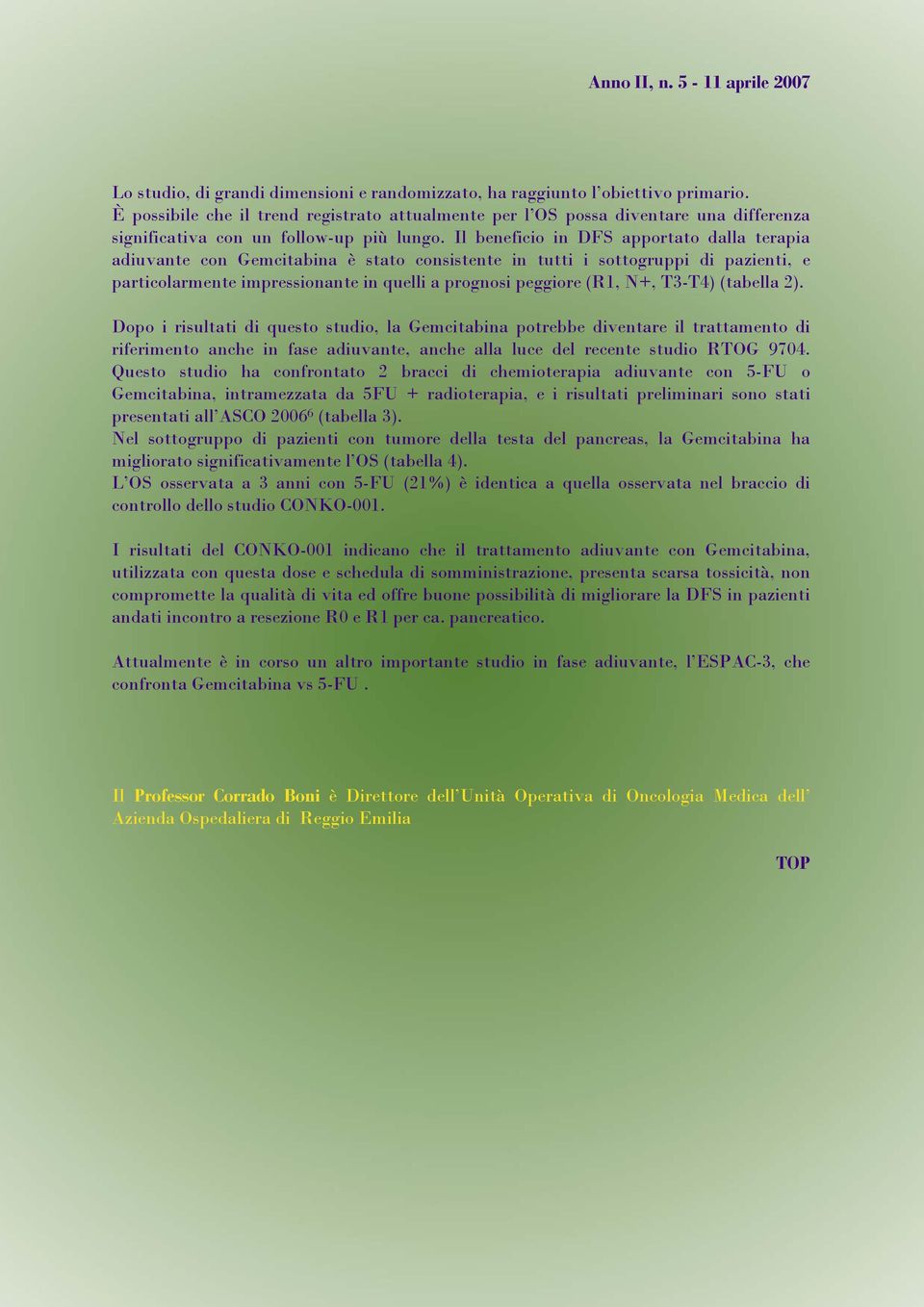 Il beneficio in DFS apportato dalla terapia adiuvante con Gemcitabina è stato consistente in tutti i sottogruppi di pazienti, e particolarmente impressionante in quelli a prognosi peggiore (R1, N+,