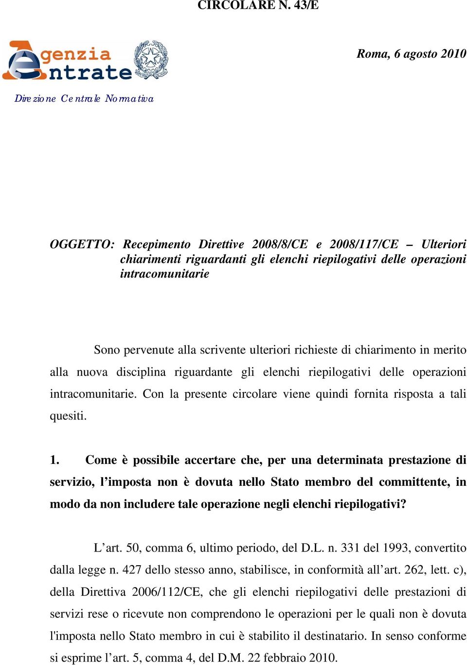 intracomunitarie Sono pervenute alla scrivente ulteriori richieste di chiarimento in merito alla nuova disciplina riguardante gli elenchi riepilogativi delle operazioni intracomunitarie.