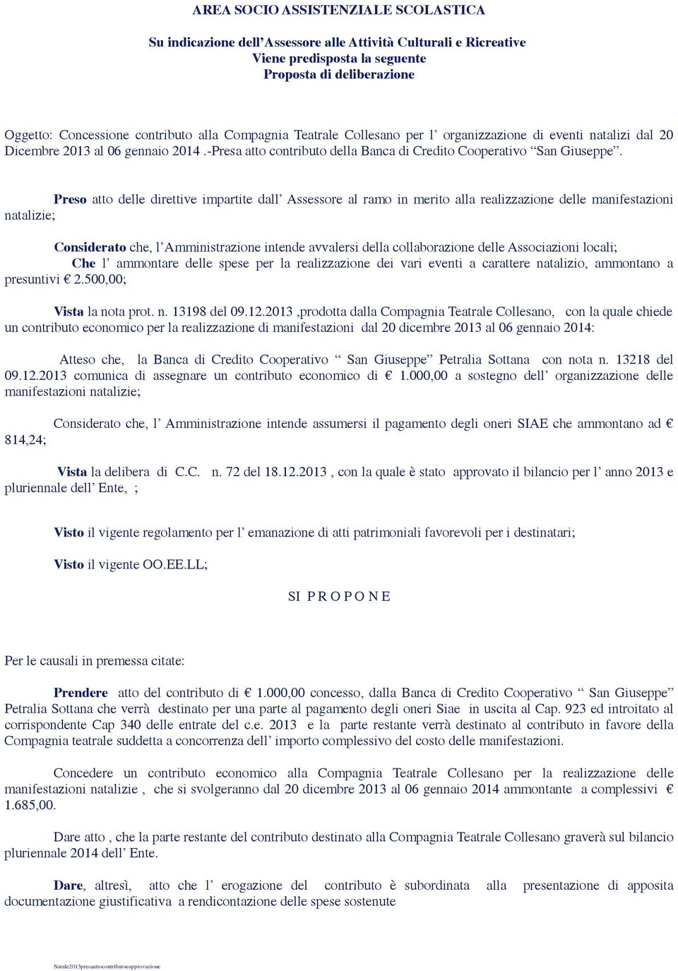 Preso atto delle direttive impartite dall Assessore al ramo in merito alla realizzazione delle manifestazioni natalizie; Considerato che, l Amministrazione intende avvalersi della collaborazione