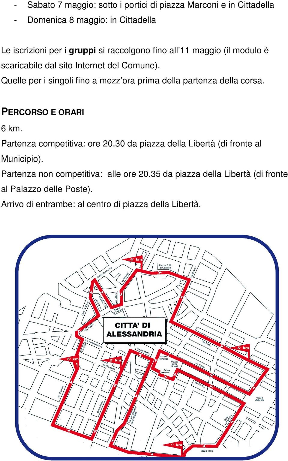 Quelle per i singoli fino a mezz ora prima della partenza della corsa. PERCORSO E ORARI 6 km. Partenza competitiva: ore 20.