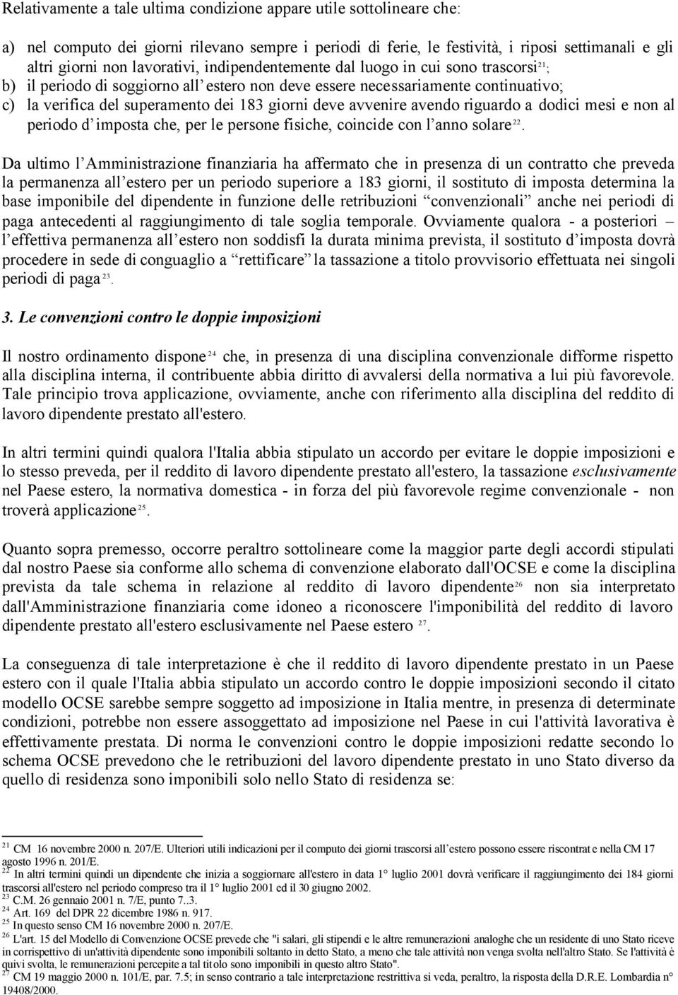 deve avvenire avendo riguardo a dodici mesi e non al periodo d imposta che, per le persone fisiche, coincide con l anno solare 22.