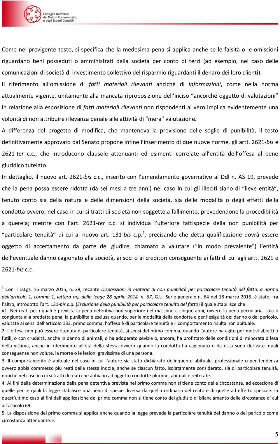 Il riferimento all omissione di fatti materiali rilevanti anziché di informazioni, come nella norma attualmente vigente, unitamente alla mancata riproposizione dell inciso ancorché oggetto di