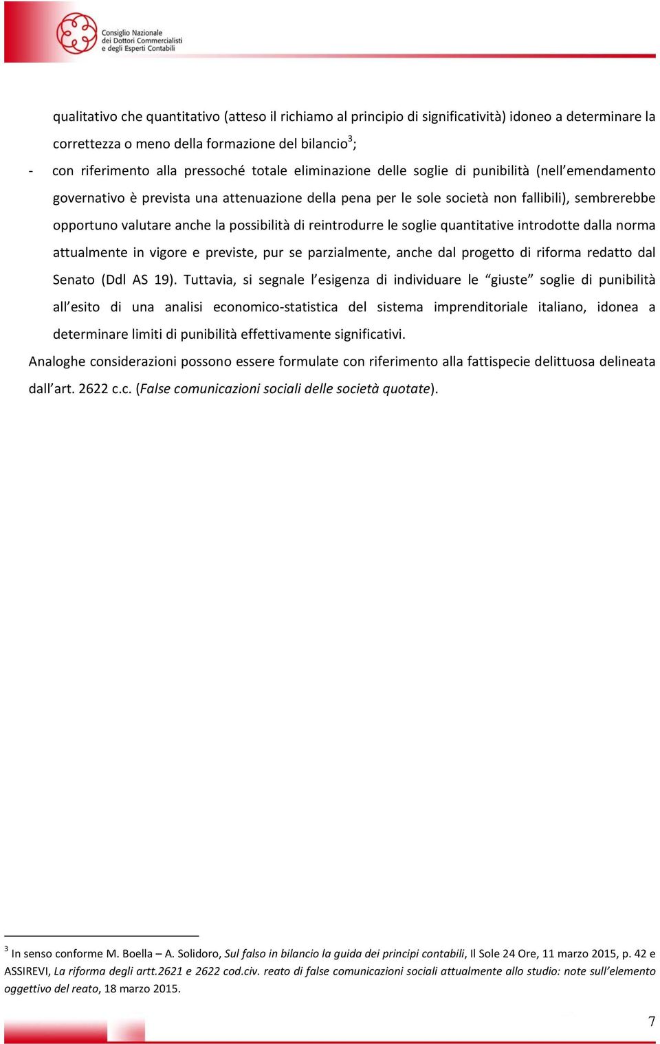 reintrodurre le soglie quantitative introdotte dalla norma attualmente in vigore e previste, pur se parzialmente, anche dal progetto di riforma redatto dal Senato (Ddl AS 19).