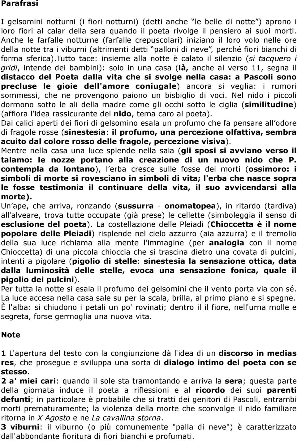 tutto tace: insieme alla notte è calato il silenzio (si tacquero i gridi, intende dei bambini): solo in una casa (là, anche al verso 11, segna il distacco del Poeta dalla vita che si svolge nella