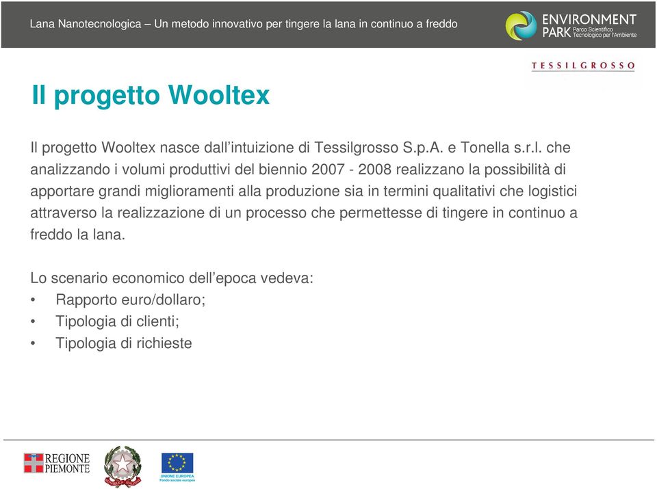 in termini qualitativi che logistici attraverso la realizzazione di un processo che permettesse di tingere in continuo a