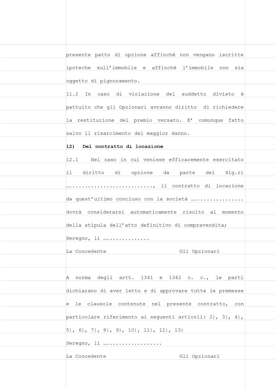 12) Del contratto di locazione 12.1 Nel caso in cui venisse efficacemente esercitato il diritto di opzione da parte dei Sig.ri..., il contratto di locazione da quest ultimo concluso con la società.