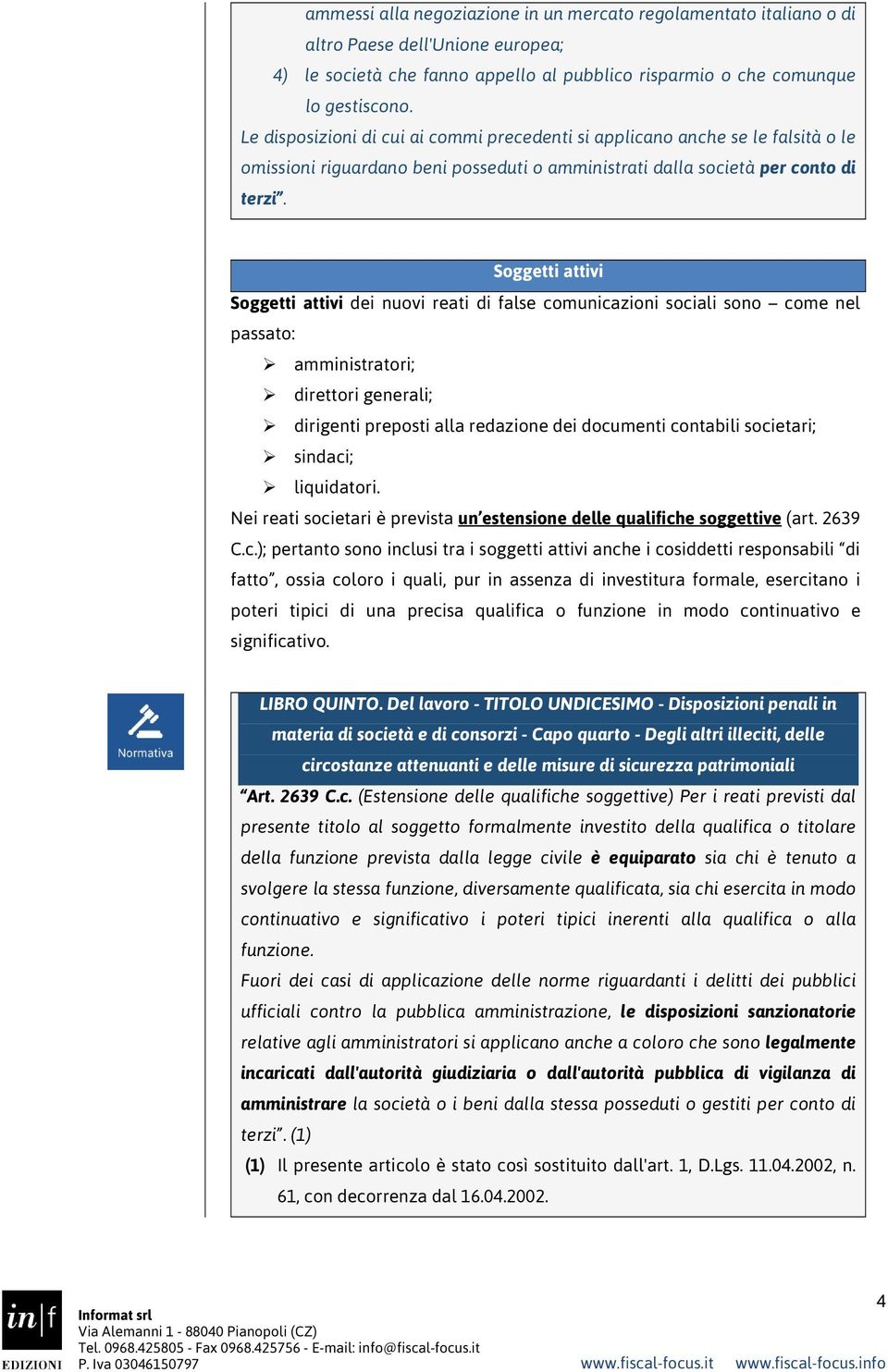 Soggetti attivi Soggetti attivi dei nuovi reati di false comunicazioni sociali sono come nel passato: amministratori; direttori generali; dirigenti preposti alla redazione dei documenti contabili