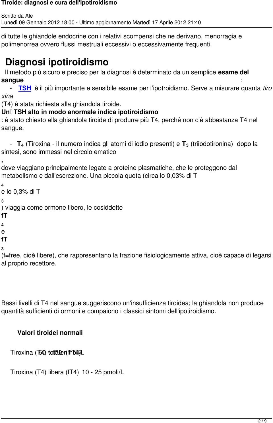 Serve a misurare quanta tiro xina (T4) è stata richiesta alla ghiandola tiroide.