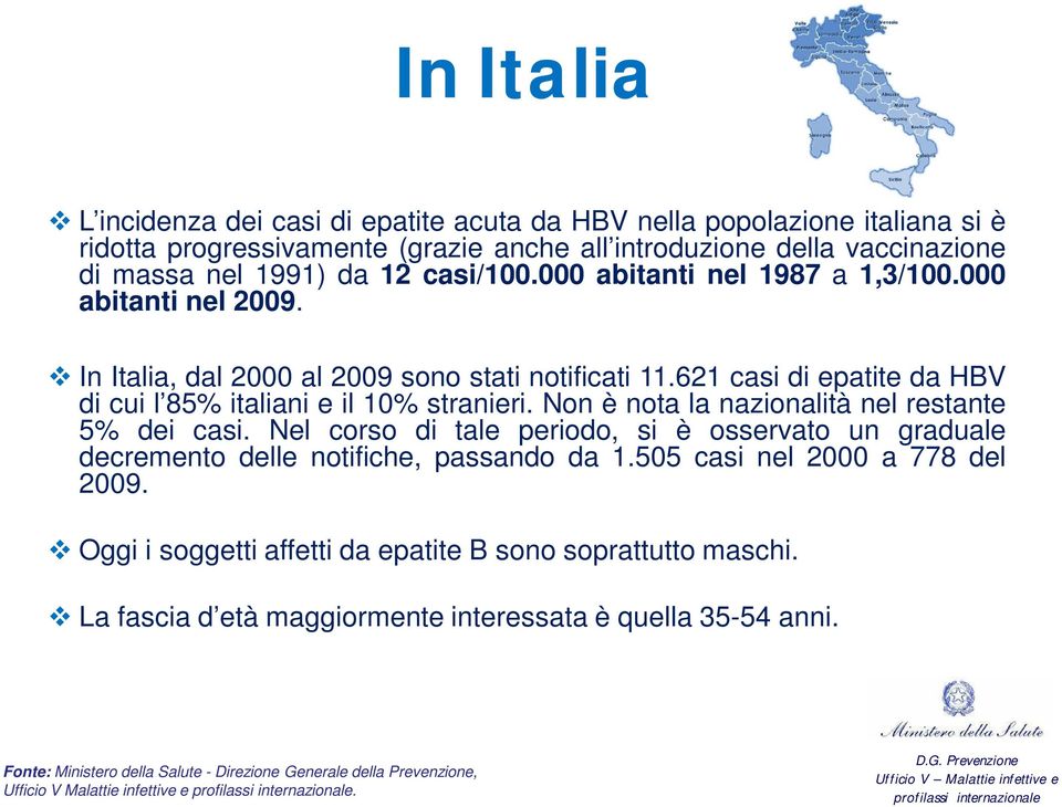 Non è nota la nazionalità nel restante 5% dei casi. Nel corso di tale periodo, si è osservato un graduale decremento delle notifiche, passando da 1.505 casi nel 2000 a 778 del 2009.