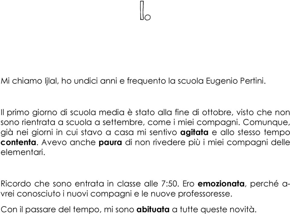 Comunque, già nei giorni in cui stavo a casa mi sentivo agitata e allo stesso tempo contenta.