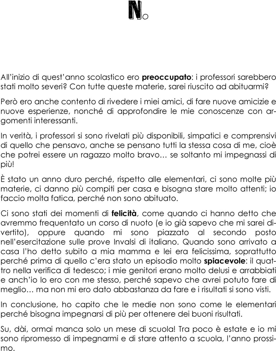 In verità, i professori si sono rivelati più disponibili, simpatici e comprensivi di quello che pensavo, anche se pensano tutti la stessa cosa di me, cioè che potrei essere un ragazzo molto bravo se