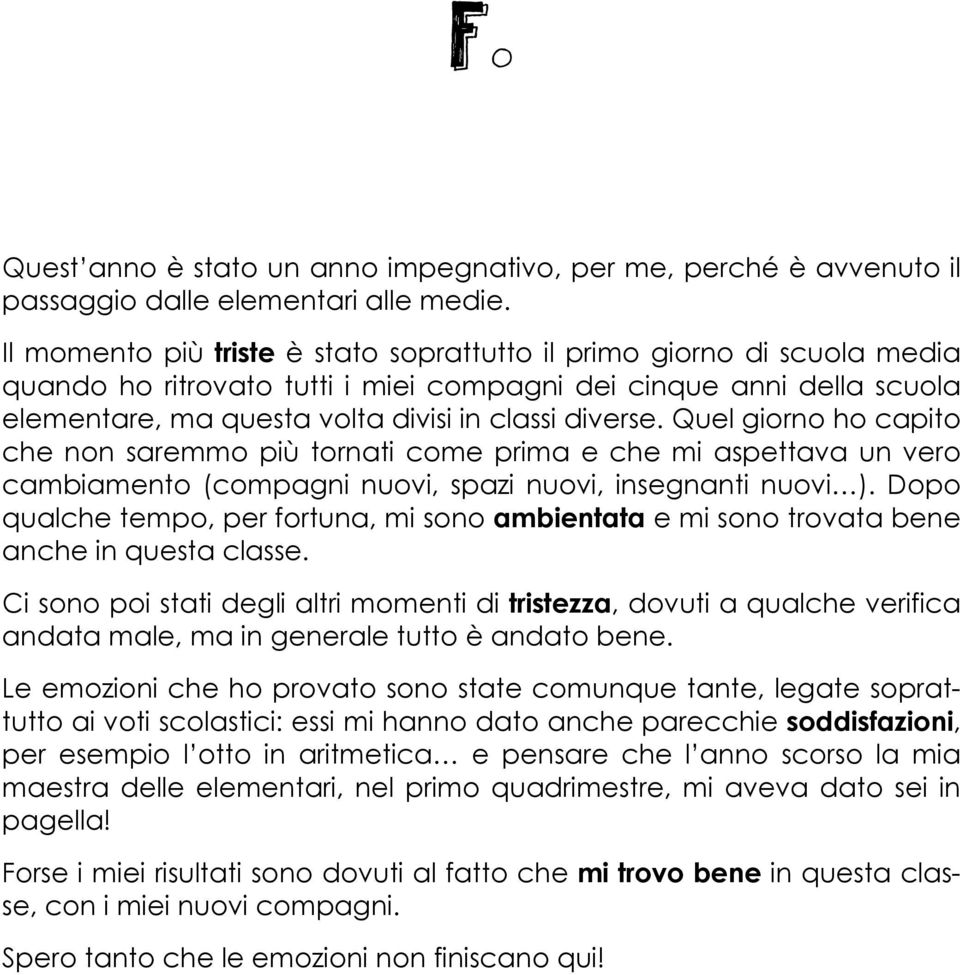 Quel giorno ho capito che non saremmo più tornati come prima e che mi aspettava un vero cambiamento (compagni nuovi, spazi nuovi, insegnanti nuovi ).